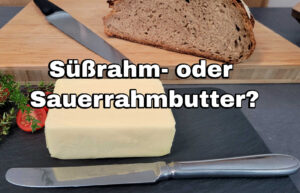 Süßrahm oder Sauerrahmbutter? Was ist das Unterschied?